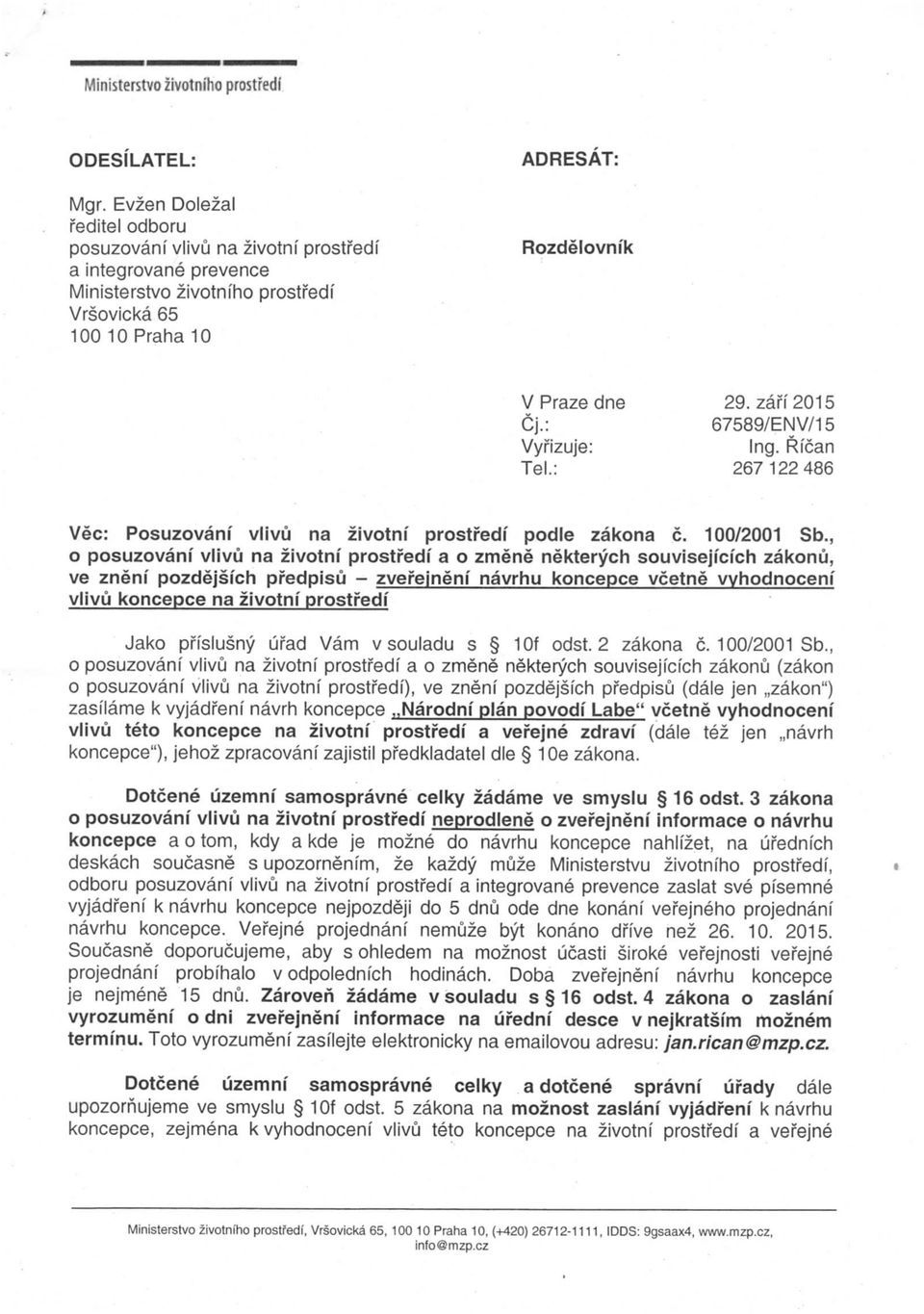 zafi 2015 Cj.: 67589/ENV/15 Vyfizuje: Ing. Rfcan Tel.: 267 122 486 Vec: Posuzovani vlivu na zivotnf prostfedi podle zakona c. 100/2001 Sb.