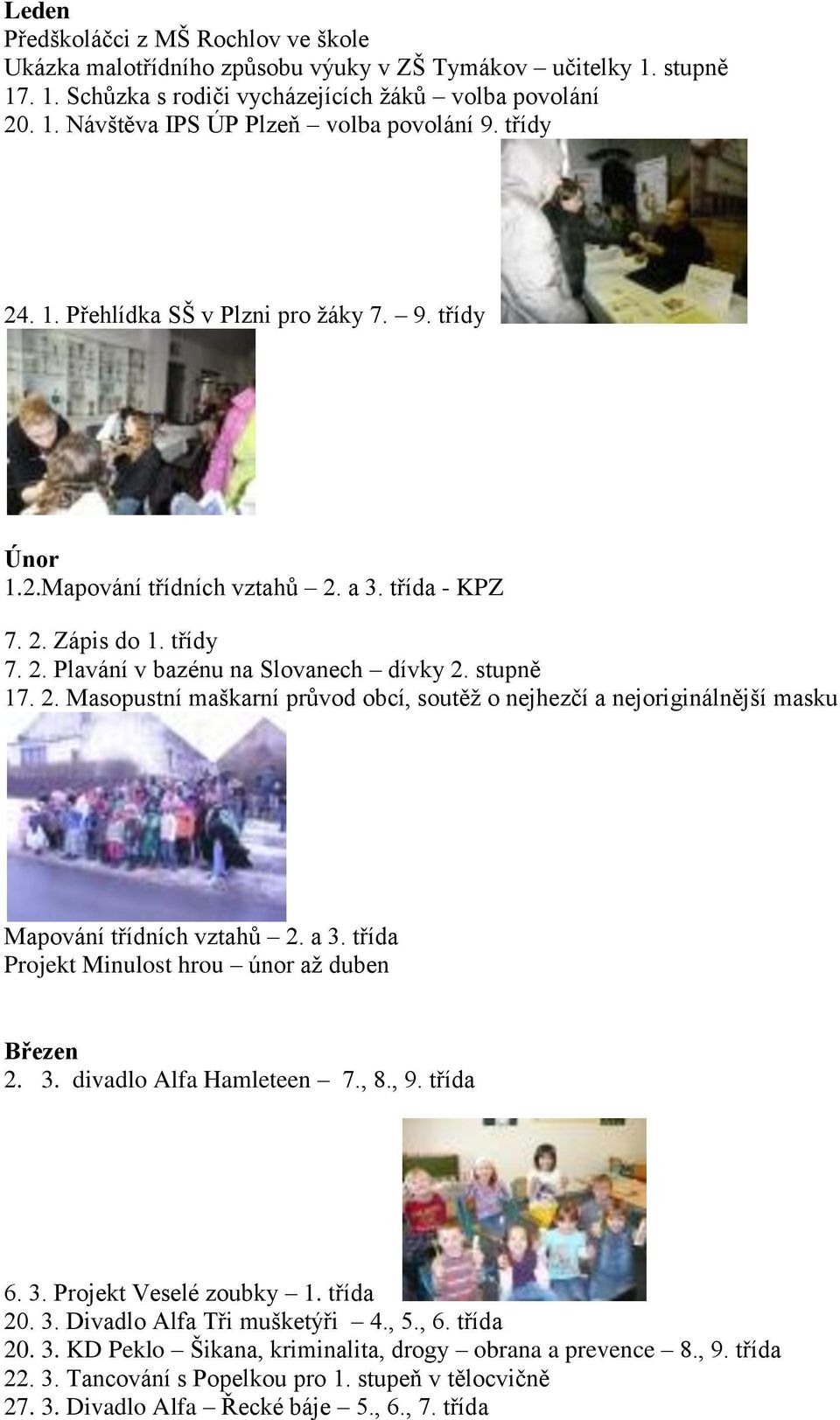 a 3. třída Projekt Minulost hrou únor až duben Březen 2. 3. divadlo Alfa Hamleteen 7., 8., 9. třída 6. 3. Projekt Veselé zoubky 1. třída 20. 3. Divadlo Alfa Tři mušketýři 4., 5., 6. třída 20. 3. KD Peklo Šikana, kriminalita, drogy obrana a prevence 8.