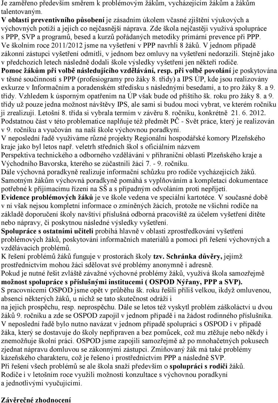 Zde škola nejčastěji využívá spolupráce s PPP, SVP a programů, besed a kurzů pořádaných metodiky primární prevence při PPP. Ve školním roce 2011/2012 jsme na vyšetření v PPP navrhli 8 žáků.