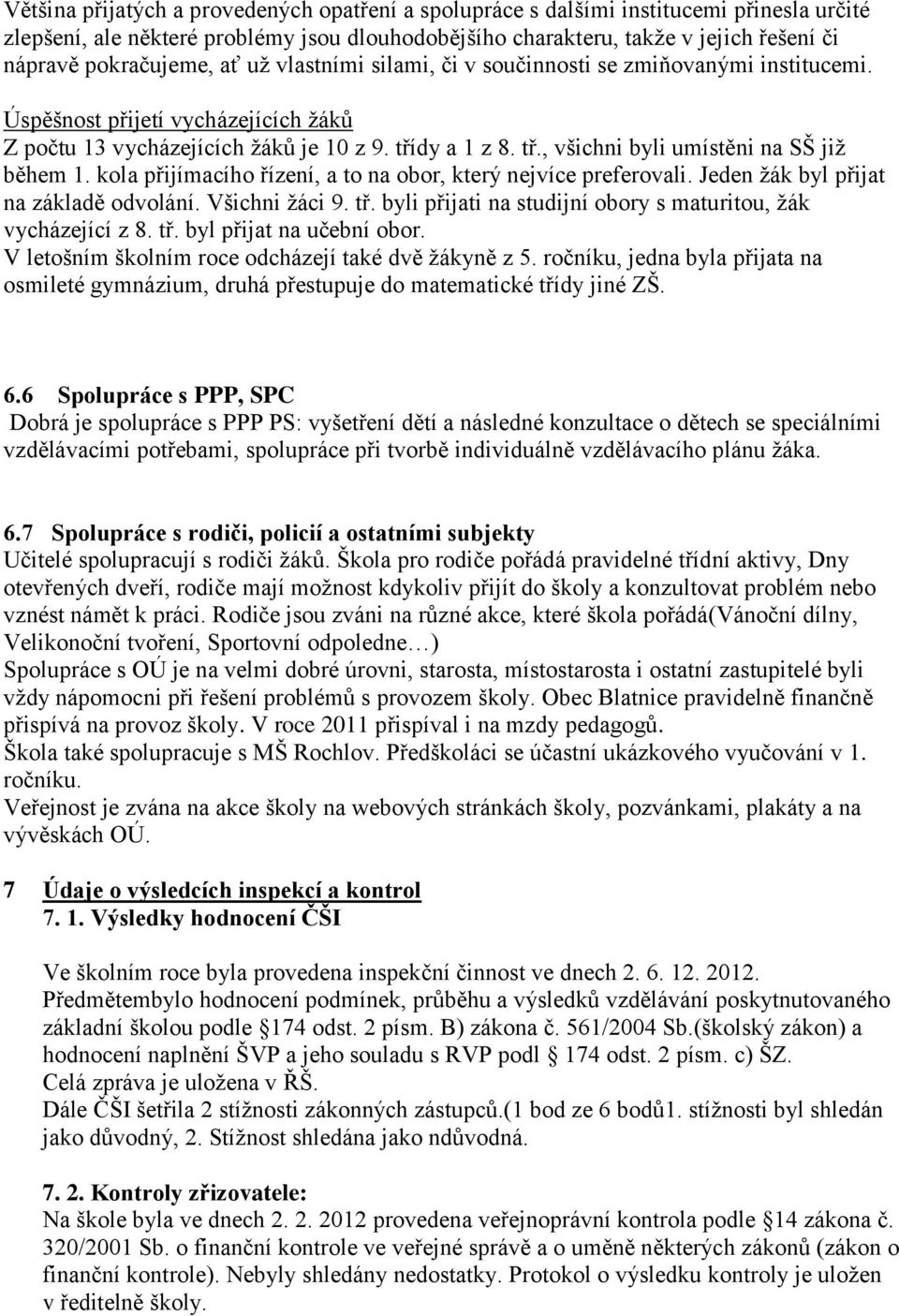 dy a 1 z 8. tř., všichni byli umístěni na SŠ již během 1. kola přijímacího řízení, a to na obor, který nejvíce preferovali. Jeden žák byl přijat na základě odvolání. Všichni žáci 9. tř. byli přijati na studijní obory s maturitou, žák vycházející z 8.