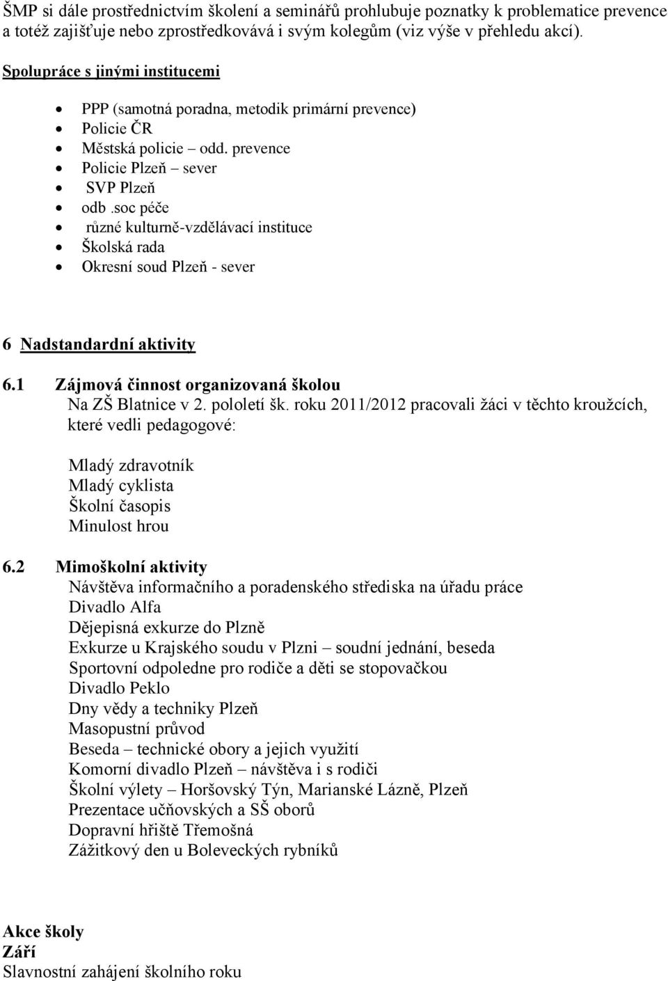 soc péče různé kulturně-vzdělávací instituce Školská rada Okresní soud Plzeň - sever 6 Nadstandardní aktivity 6.1 Zájmová činnost organizovaná školou Na ZŠ Blatnice v 2. pololetí šk.