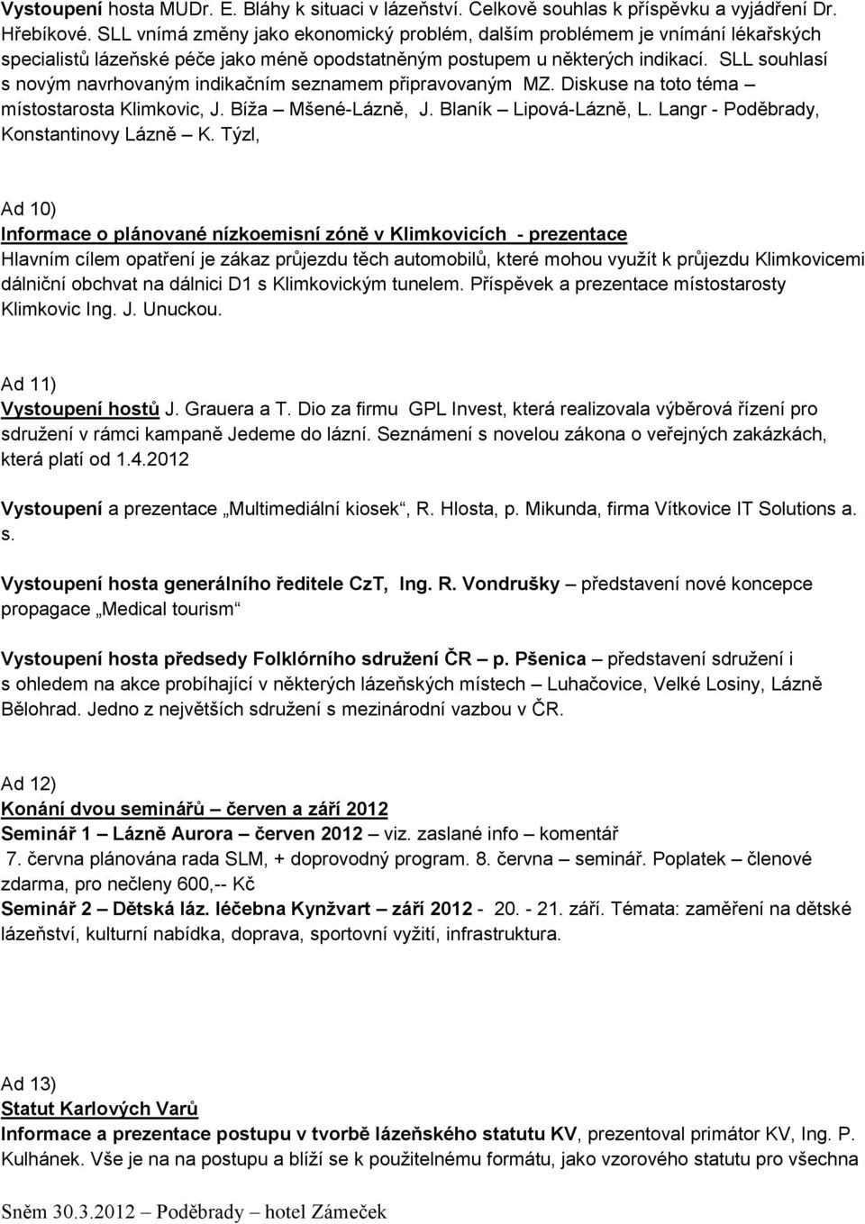 SLL souhlasí s novým navrhovaným indikačním seznamem připravovaným MZ. Diskuse na toto téma místostarosta Klimkovic, J. Bíža Mšené-Lázně, J. Blaník Lipová-Lázně, L.