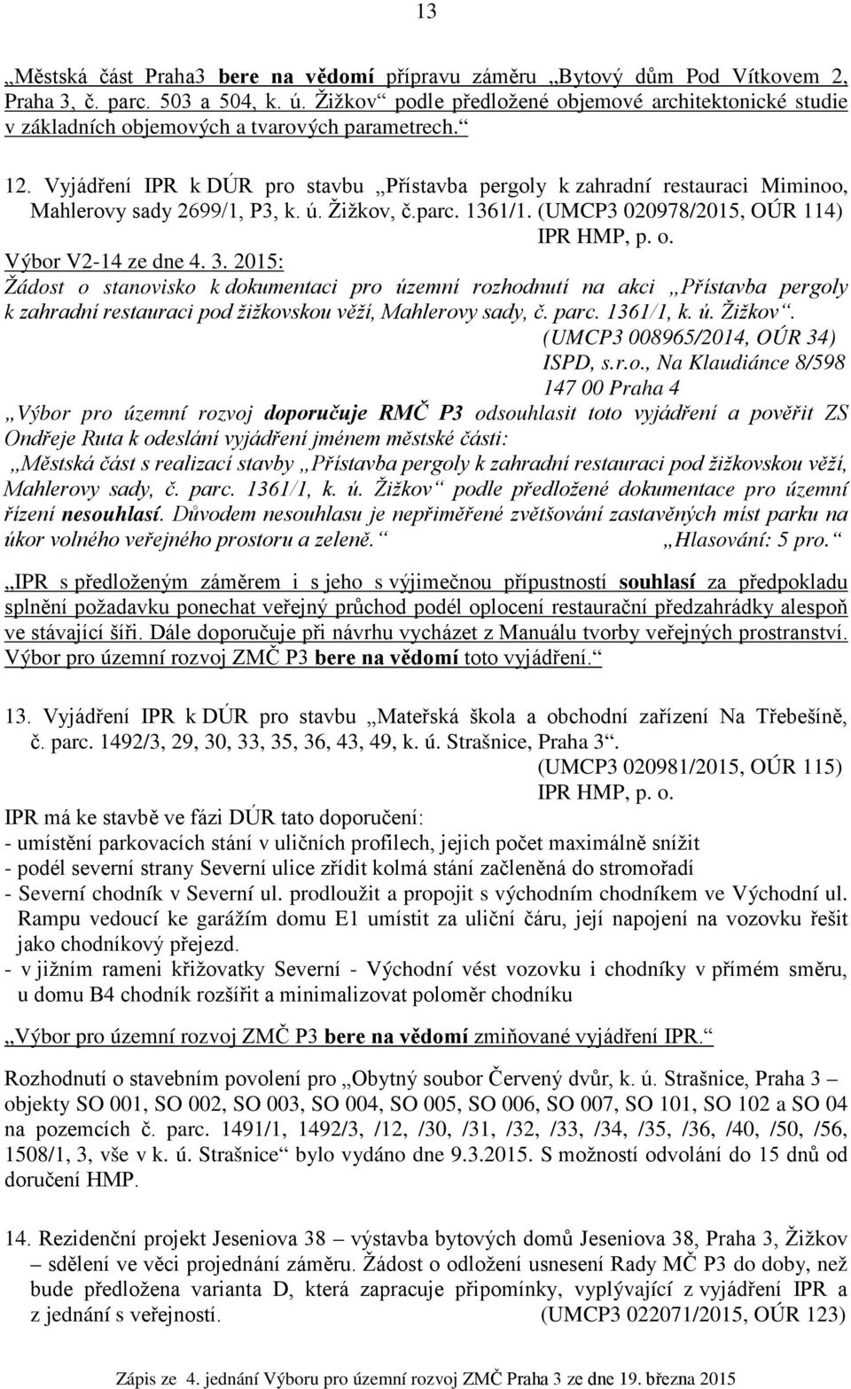 Vyjádření IPR k DÚR pro stavbu Přístavba pergoly k zahradní restauraci Miminoo, Mahlerovy sady 2699/1, P3, k. ú. Žižkov, č.parc. 1361/1. (UMCP3 020978/2015, OÚR 114) IPR HMP, p. o.