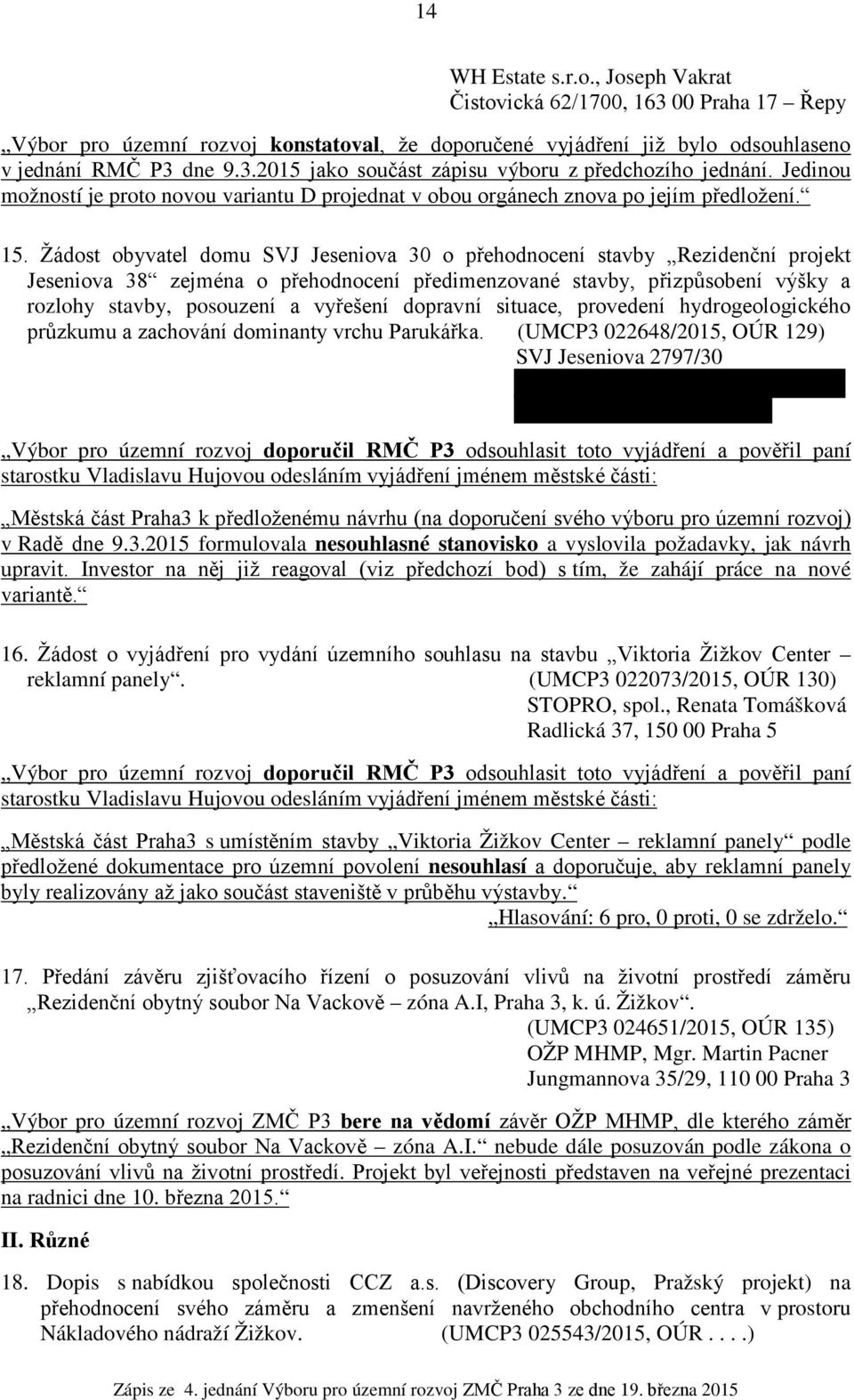 Žádost obyvatel domu SVJ Jeseniova 30 o přehodnocení stavby Rezidenční projekt Jeseniova 38 zejména o přehodnocení předimenzované stavby, přizpůsobení výšky a rozlohy stavby, posouzení a vyřešení