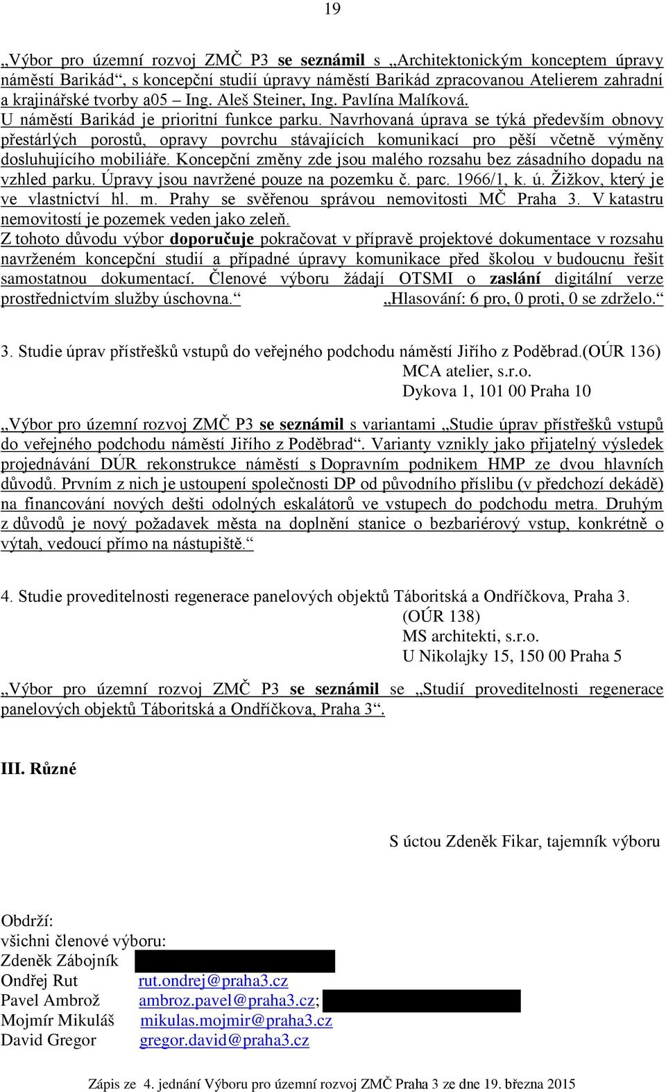 Navrhovaná úprava se týká především obnovy přestárlých porostů, opravy povrchu stávajících komunikací pro pěší včetně výměny dosluhujícího mobiliáře.