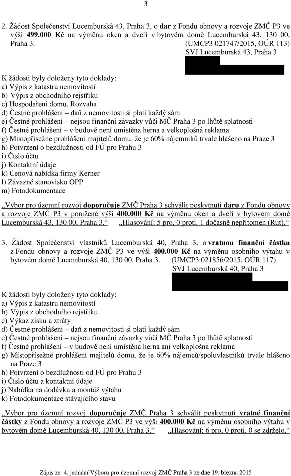 prohlášení daň z nemovitosti si platí každý sám e) Čestné prohlášení nejsou finanční závazky vůči MČ Praha 3 po lhůtě splatnosti f) Čestné prohlášení v budově není umístěna herna a velkoplošná