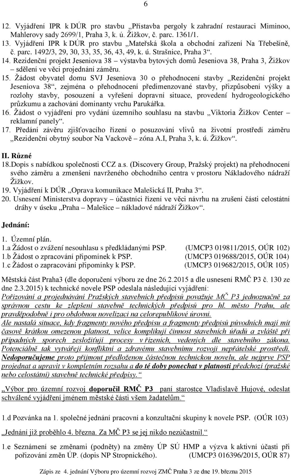 2/3, 29, 30, 33, 35, 36, 43, 49, k. ú. Strašnice, Praha 3. 14. Rezidenční projekt Jeseniova 38 výstavba bytových domů Jeseniova 38, Praha 3, Žižkov sdělení ve věci projednání záměru. 15.