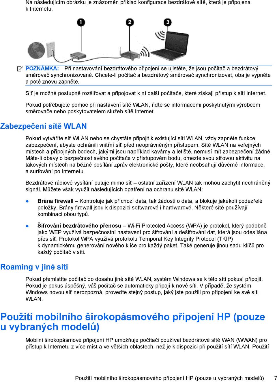 Chcete-li počítač a bezdrátový směrovač synchronizovat, oba je vypněte a poté znovu zapněte. Síť je možné postupně rozšiřovat a připojovat k ní další počítače, které získají přístup k síti Internet.