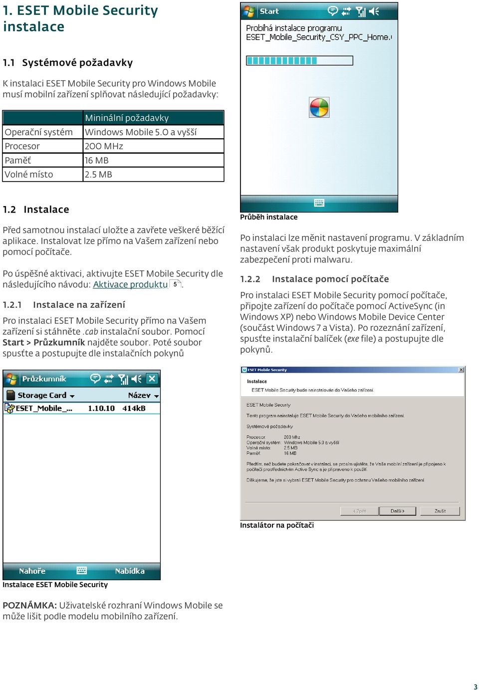 0 a vyšší Procesor 200 MHz Paměť 16 MB Volné místo 2.5 MB 1.2 Instalace Před samotnou instalací uložte a zavřete veškeré běžící aplikace. Instalovat lze přímo na Vašem zařízení nebo pomocí počítače.