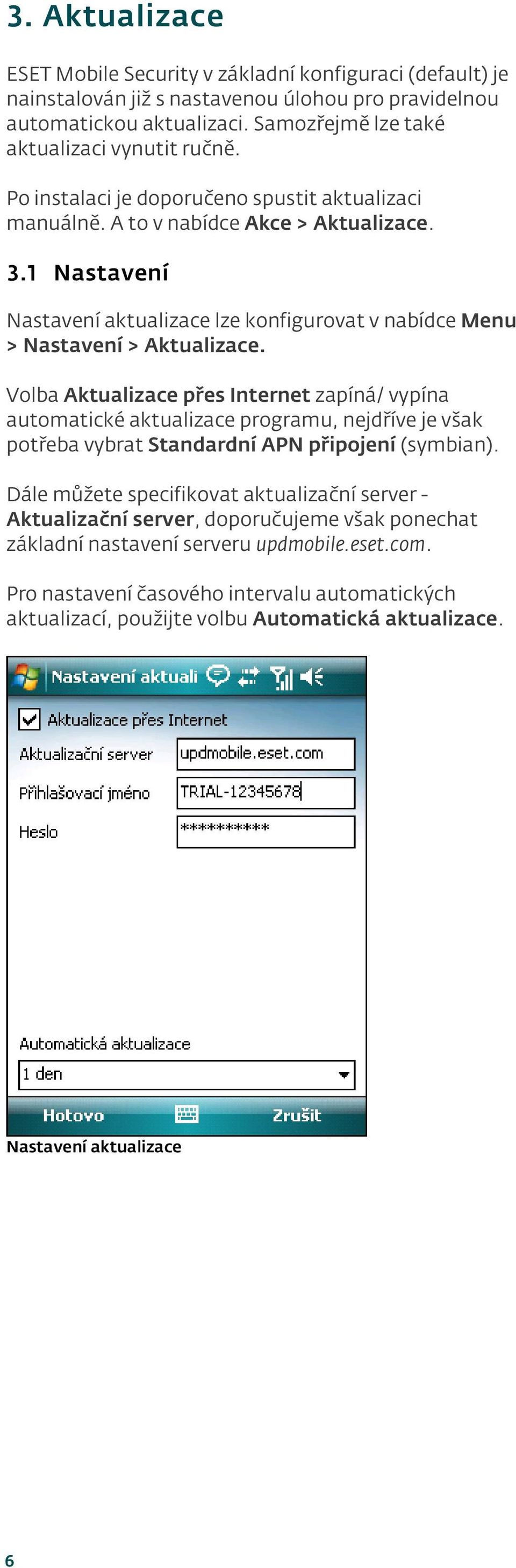 Volba Aktualizace přes Internet zapíná/ vypína automatické aktualizace programu, nejdříve je však potřeba vybrat Standardní APN připoj ení (symbian).