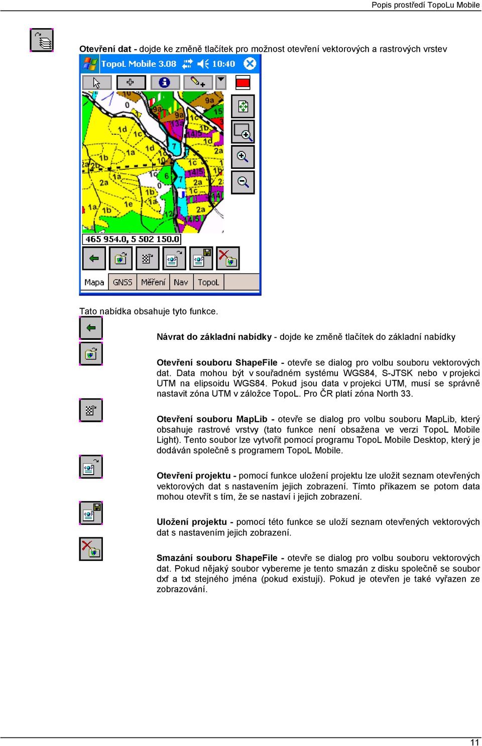 Data mohou být v souřadném systému WGS84, S-JTSK nebo v projekci UTM na elipsoidu WGS84. Pokud jsou data v projekci UTM, musí se správně nastavit zóna UTM v záložce TopoL. Pro ČR platí zóna North 33.