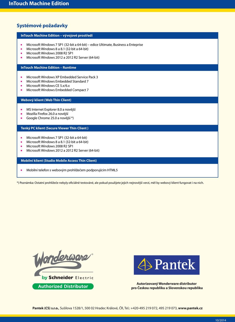 Windows CE 5.x/6.x Microsoft Windows Embedded Compact 7 Webový klient (Web Thin Client) MS Internet Explorer 8.0 a novější Mozilla Firefox 26.0 a novější Google Chrome 25.