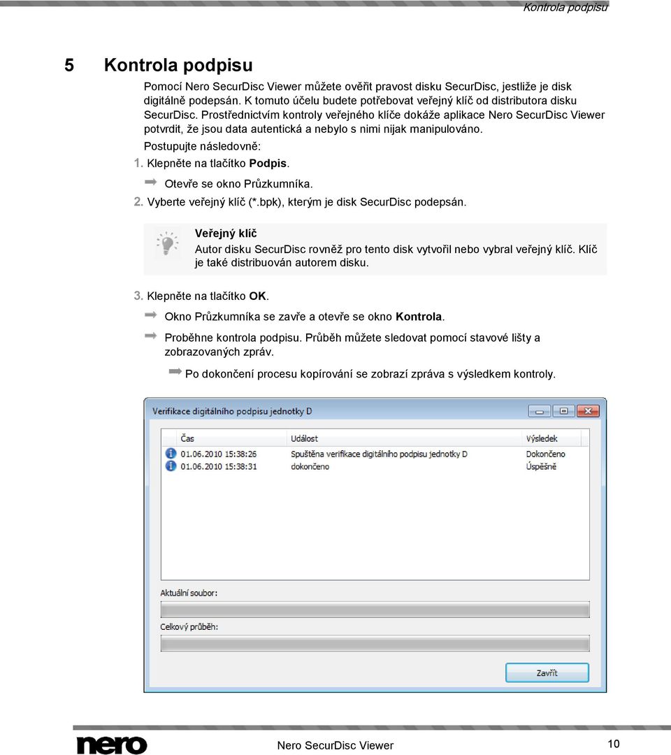 Prostřednictvím kontroly veřejného klíče dokáže aplikace Nero SecurDisc Viewer potvrdit, že jsou data autentická a nebylo s nimi nijak manipulováno. Postupujte následovně: 1.
