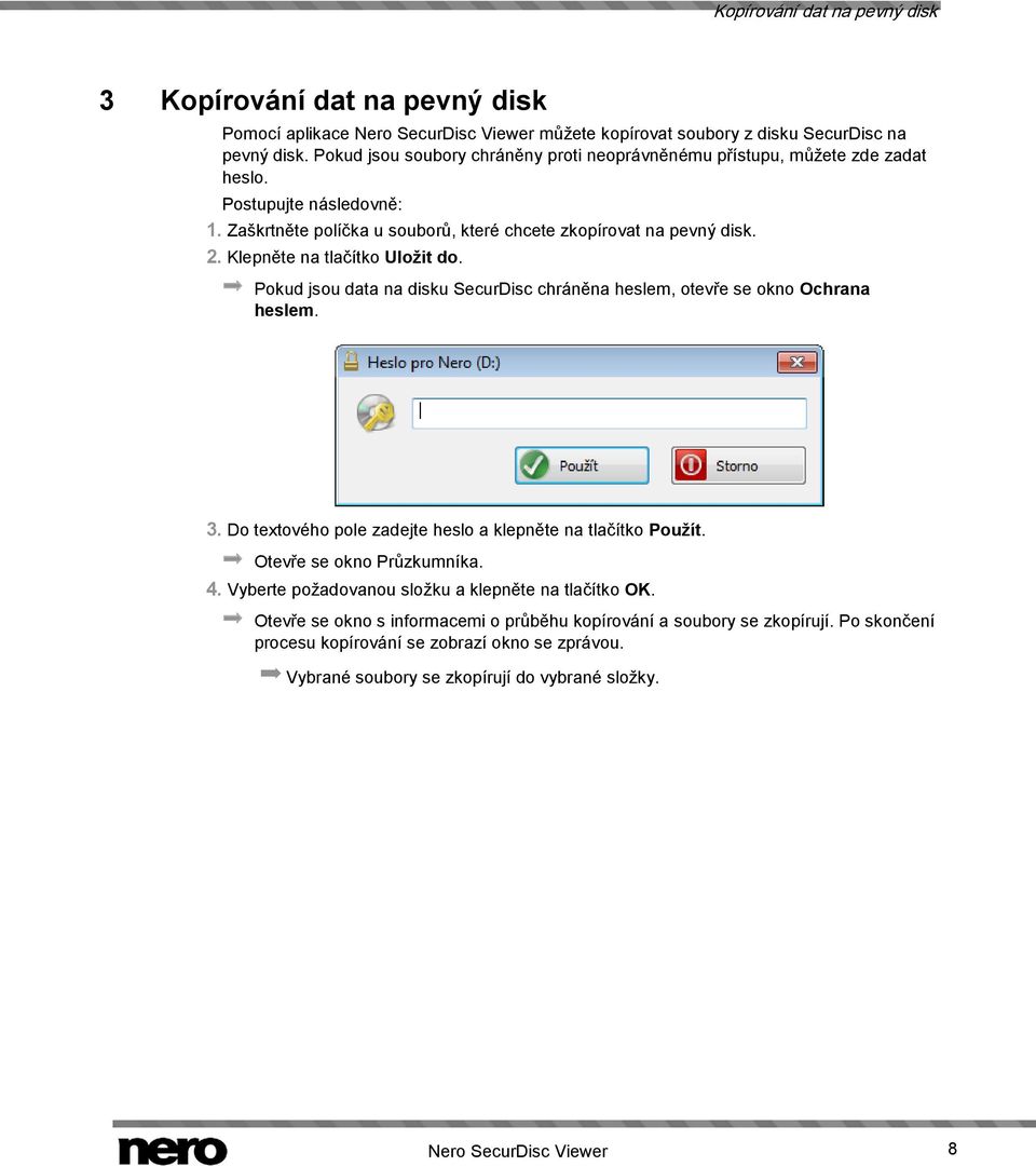 Klepněte na tlačítko Uložit do. Pokud jsou data na disku SecurDisc chráněna heslem, otevře se okno Ochrana heslem. 3. Do textového pole zadejte heslo a klepněte na tlačítko Použít.