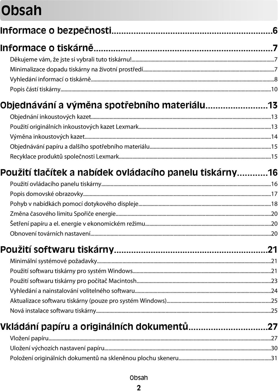 ..14 Objednávání papíru a dalšího spotřebního materiálu...15 Recyklace produktů společnosti Lexmark...15 Použití tlačítek a nabídek ovládacího panelu tiskárny...16 Použití ovládacího panelu tiskárny.