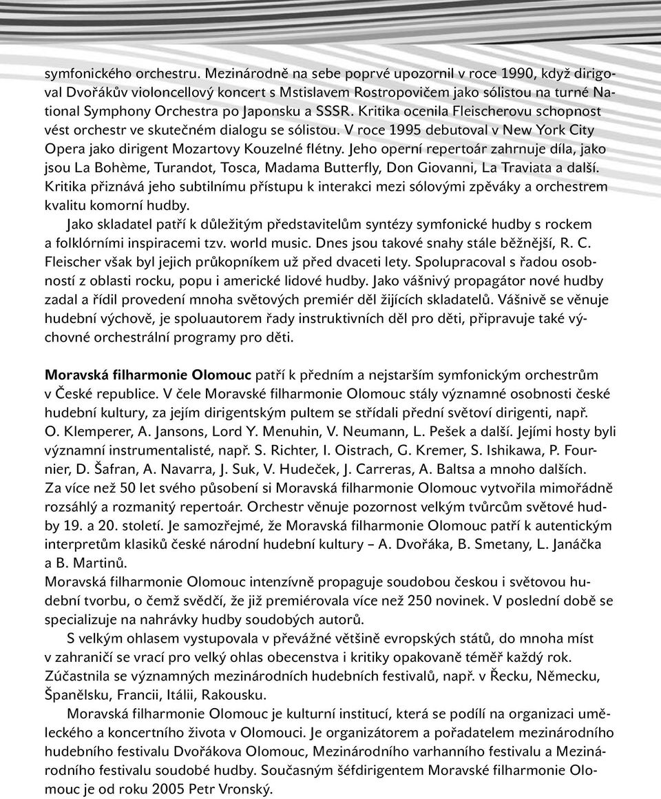 Kritika ocenila Fleischerovu schopnost vést orchestr ve skutečném dialogu se sólistou. V roce 1995 debutoval v New York City Opera jako dirigent Mozartovy Kouzelné flétny.