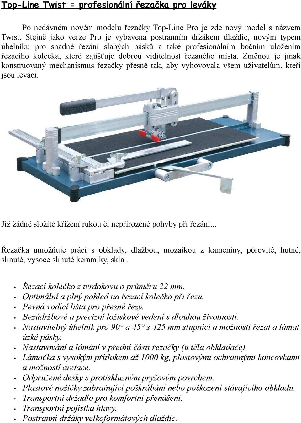 viditelnost řezaného místa. Změnou je jinak konstruovaný mechanismus řezačky přesně tak, aby vyhovovala všem uživatelům, kteří jsou leváci.