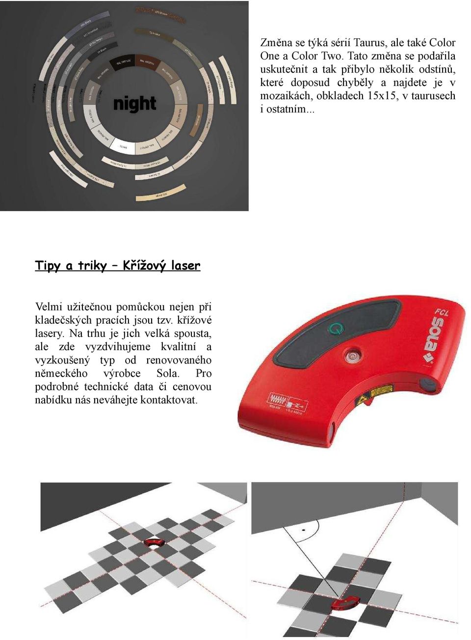 15x15, v taurusech i ostatním... Tipy a triky Křížový laser Velmi užitečnou pomůckou nejen při kladečských pracích jsou tzv.