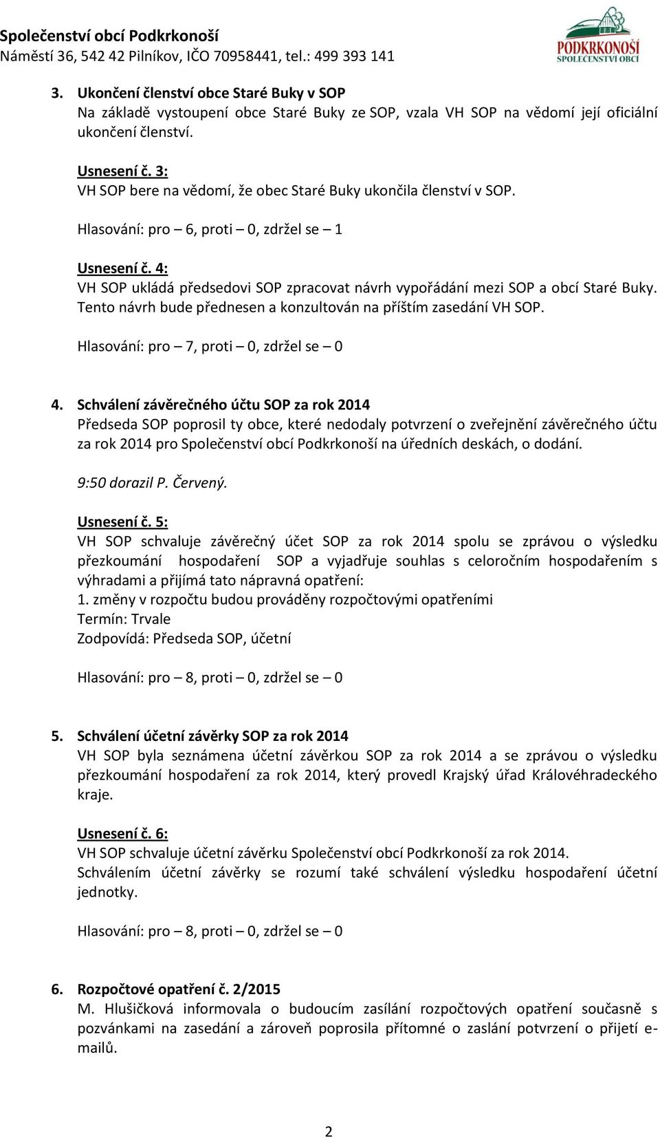 4: VH SOP ukládá předsedovi SOP zpracovat návrh vypořádání mezi SOP a obcí Staré Buky. Tento návrh bude přednesen a konzultován na příštím zasedání VH SOP. 4.