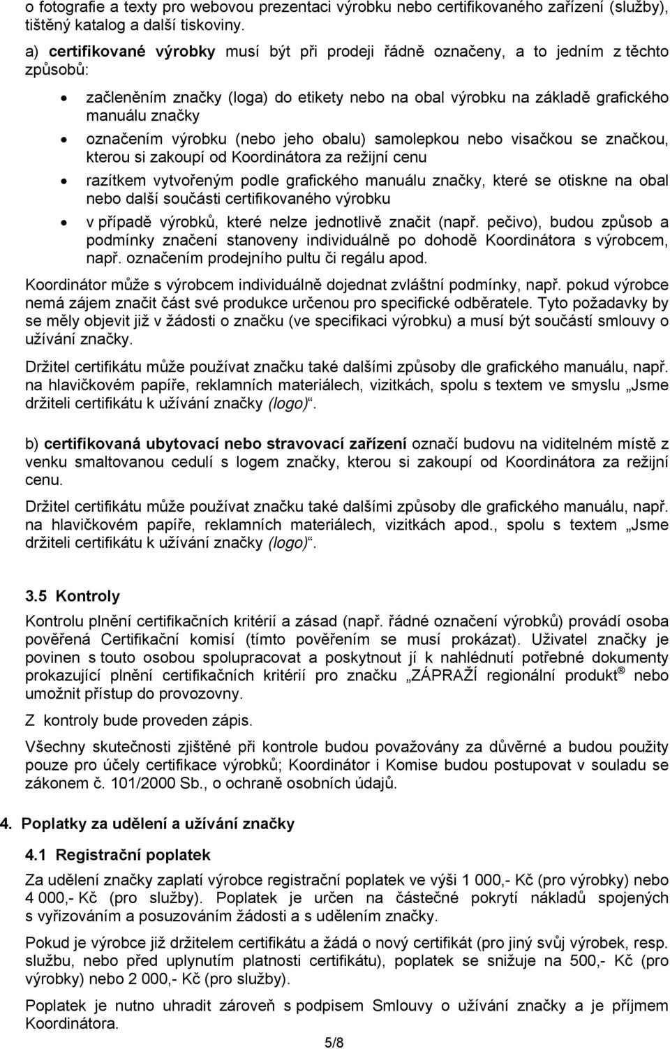 výrobku (nebo jeho obalu) samolepkou nebo visačkou se značkou, kterou si zakoupí od Koordinátora za režijní cenu razítkem vytvořeným podle grafického manuálu značky, které se otiskne na obal nebo