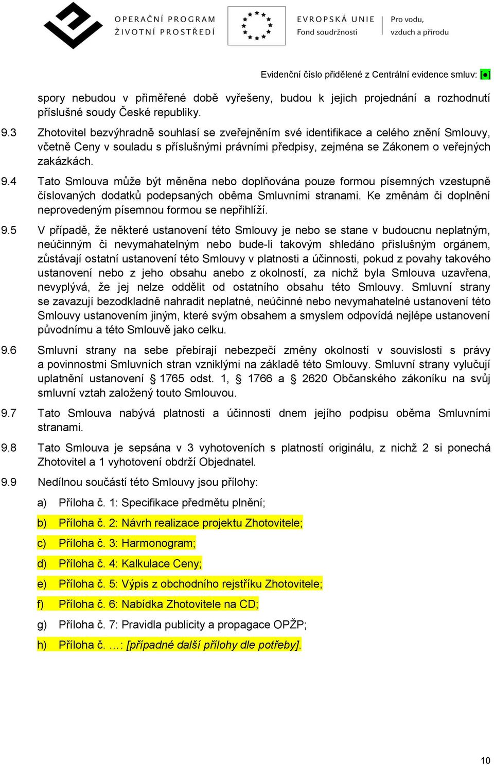 4 Tato Smlouva může být měněna nebo doplňována pouze formou písemných vzestupně číslovaných dodatků podepsaných oběma Smluvními stranami.