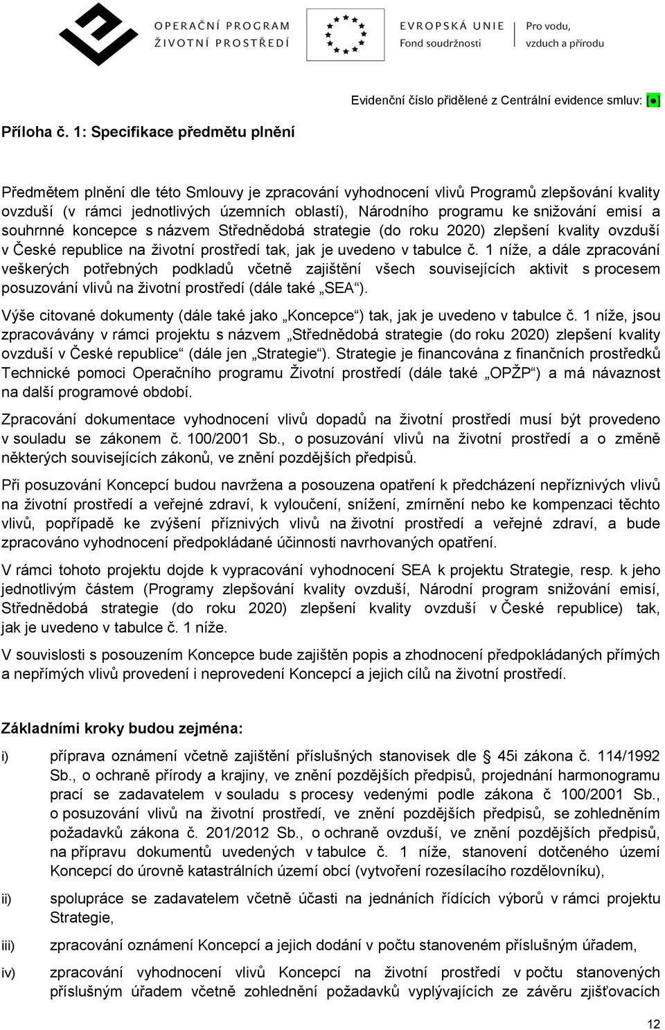 snižování emisí a souhrnné koncepce s názvem Střednědobá strategie (do roku 2020) zlepšení kvality ovzduší v České republice na životní prostředí tak, jak je uvedeno v tabulce č.