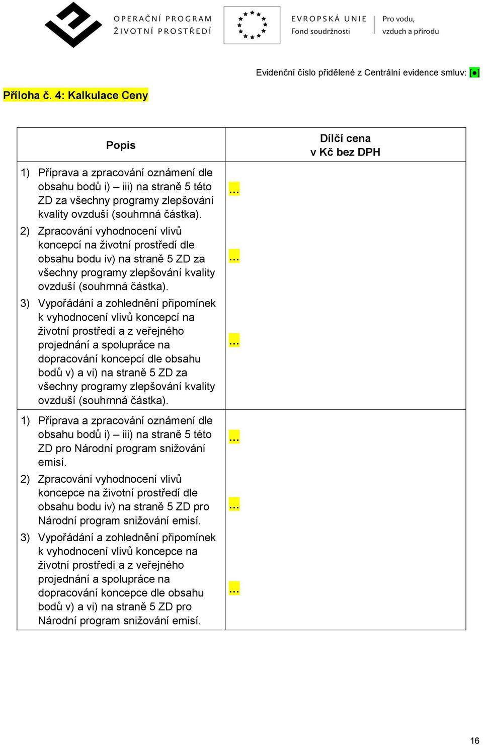 2) Zpracování vyhodnocení vlivů koncepcí na životní prostředí dle obsahu bodu iv) na straně 5 ZD za všechny programy zlepšování kvality ovzduší (souhrnná částka).