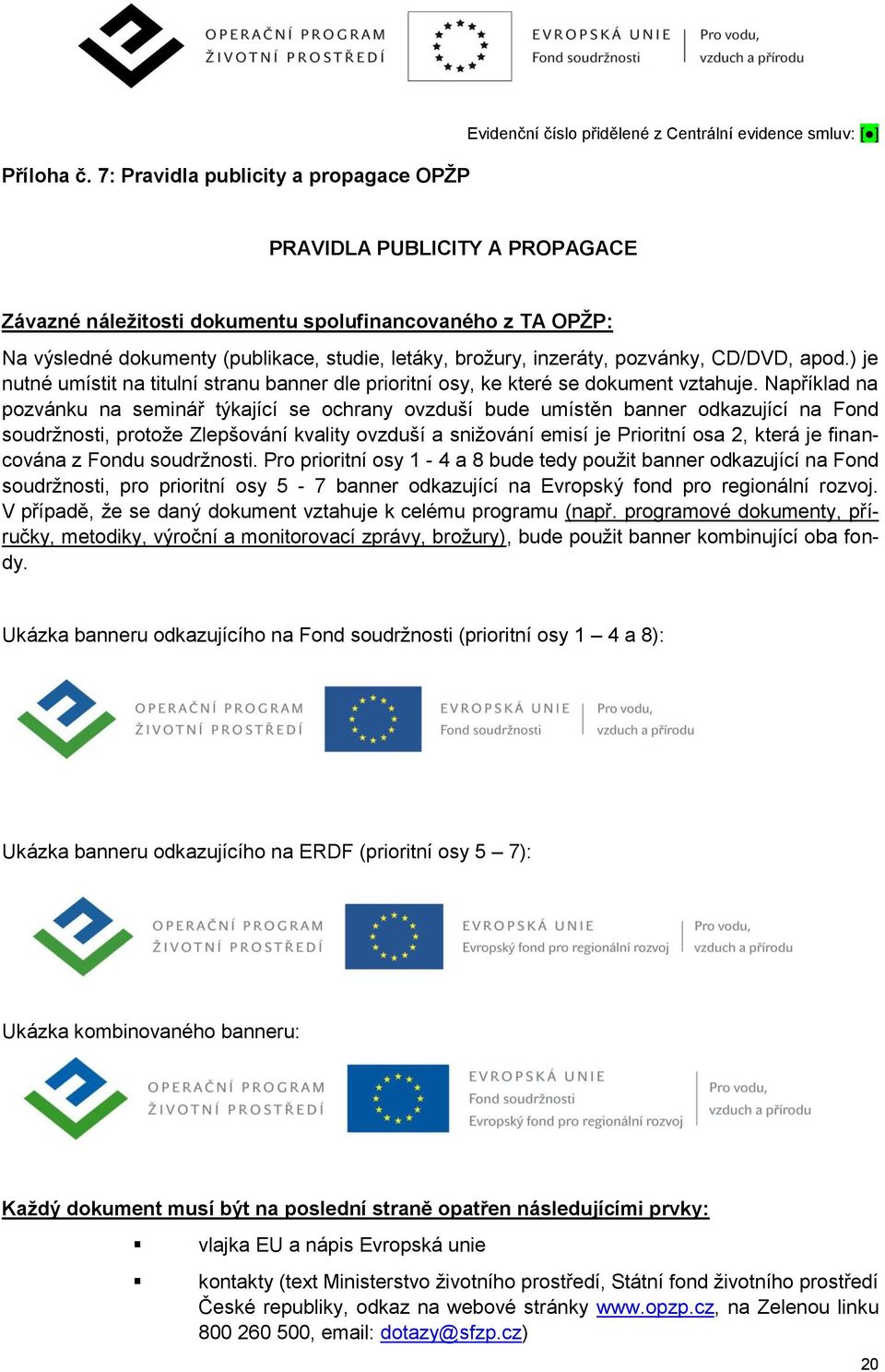 dokumenty (publikace, studie, letáky, brožury, inzeráty, pozvánky, CD/DVD, apod.) je nutné umístit na titulní stranu banner dle prioritní osy, ke které se dokument vztahuje.