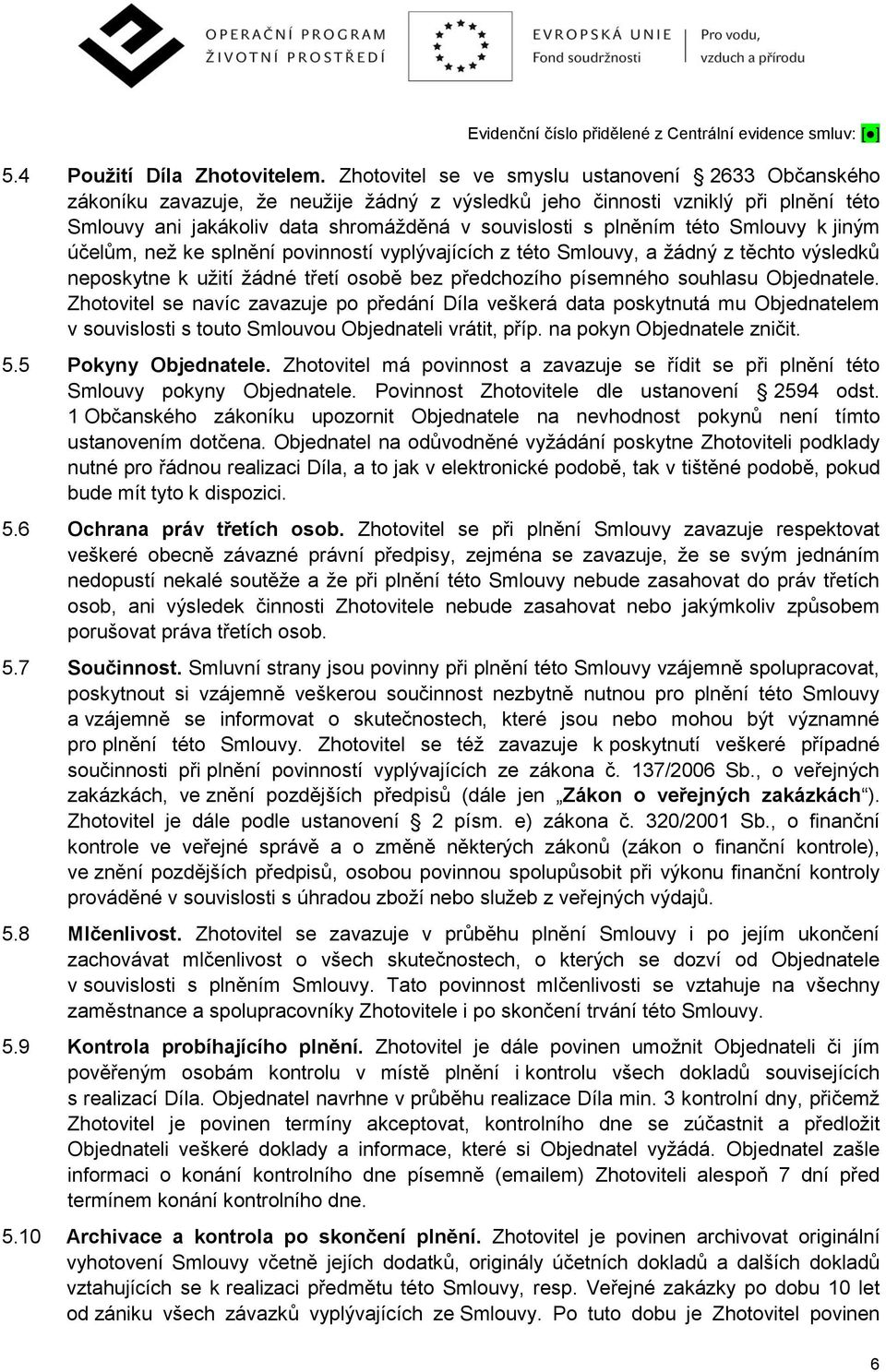 této Smlouvy k jiným účelům, než ke splnění povinností vyplývajících z této Smlouvy, a žádný z těchto výsledků neposkytne k užití žádné třetí osobě bez předchozího písemného souhlasu Objednatele.