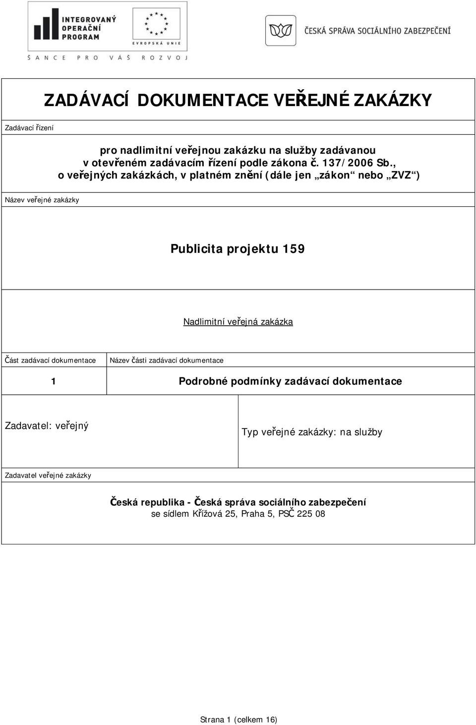 , o veejných zakázkách, v platném znní (dále jen zákon nebo ZVZ ) Název veejné zakázky Publicita projektu 159 Nadlimitní veejná zakázka ást