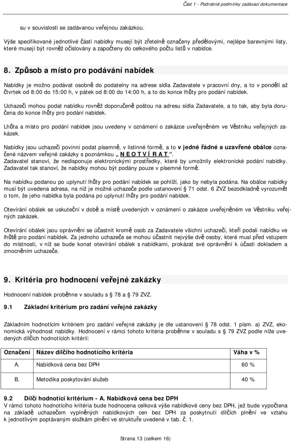 Zpsob a místo pro podávání nabídek Nabídky je možno podávat osobn do podatelny na adrese sídla Zadavatele v pracovní dny, a to v pondlí až tvrtek od 8:00 do 15:00 h, v pátek od 8:00 do 14:00 h, a to