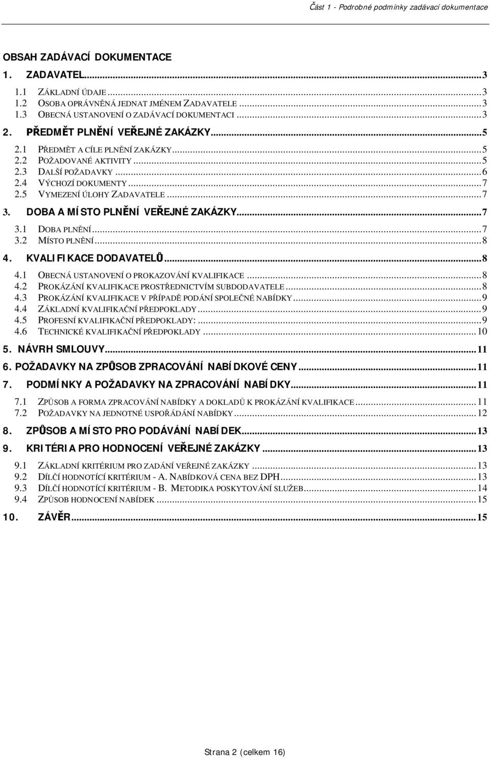 .. 7 3.2 MÍSTO PLNNÍ... 8 4. KVALIFIKACE DODAVATEL... 8 4.1 OBECNÁ USTANOVENÍ O PROKAZOVÁNÍ KVALIFIKACE... 8 4.2 PROKÁZÁNÍ KVALIFIKACE PROSTEDNICTVÍM SUBDODAVATELE... 8 4.3 PROKÁZÁNÍ KVALIFIKACE V ÍPAD PODÁNÍ SPOLENÉ NABÍDKY.