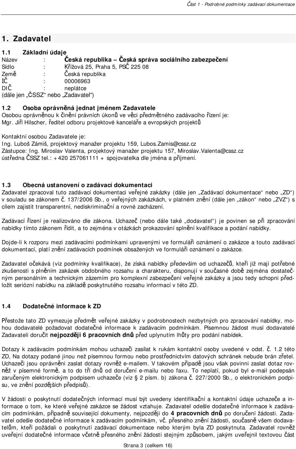 2 Osoba oprávnná jednat jménem Zadavatele Osobou oprávnnou k inní právních úkon ve vci pedmtného zadávacího ízení je: Mgr.