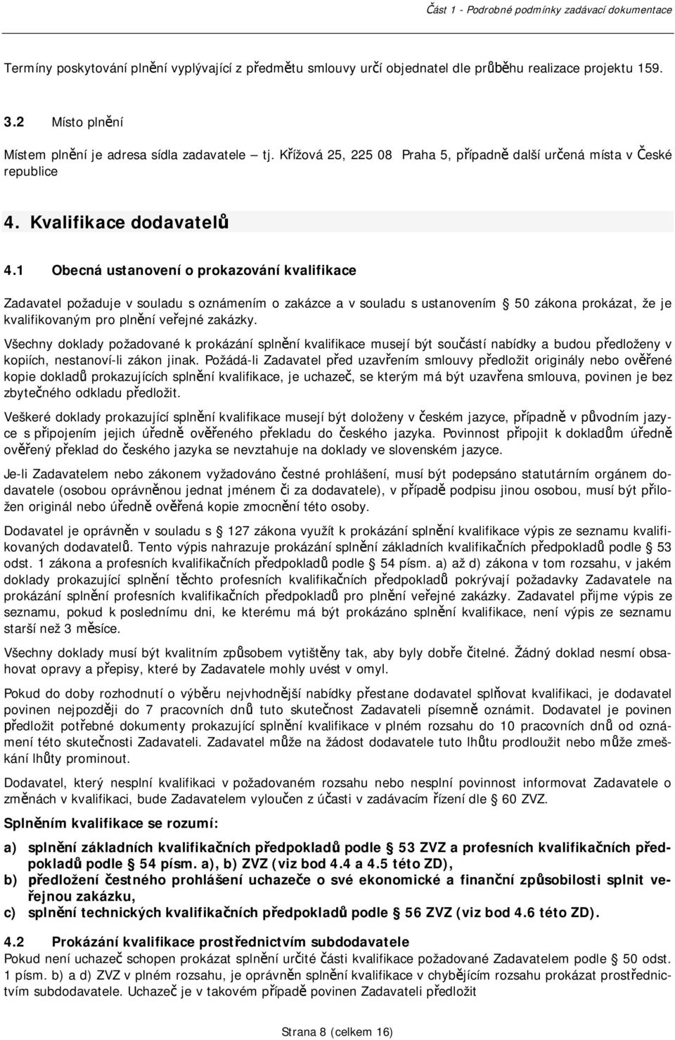 1 Obecná ustanovení o prokazování kvalifikace Zadavatel požaduje v souladu s oznámením o zakázce a v souladu s ustanovením 50 zákona prokázat, že je kvalifikovaným pro plnní veejné zakázky.