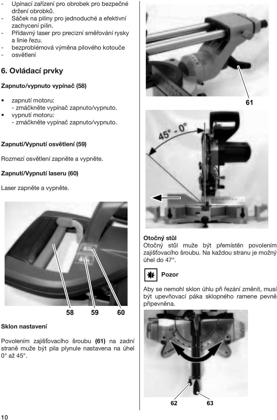 vypnutí motoru: - zmáčkněte vypínač zapnuto/vypnuto. Zapnutí/Vypnutí osvětlení (59) Rozmezí osvětlení zapněte a vypněte. Zapnutí/Vypnutí laseru (60) Laser zapněte a vypněte.