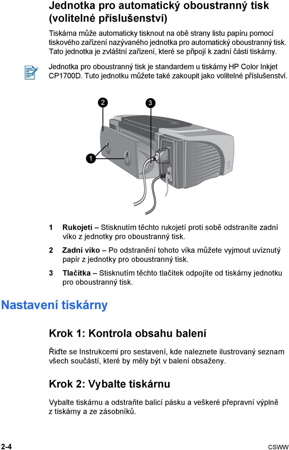 Tuto jednotku můžete také zakoupit jako volitelné příslušenství. 2 3 1 1 Rukojeti Stisknutím těchto rukojetí proti sobě odstraníte zadní víko z jednotky pro oboustranný tisk.