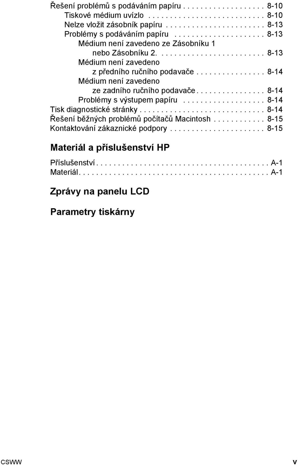 ............... 8-14 Médium není zavedeno ze zadního ručního podavače................ 8-14 Problémy s výstupem papíru................... 8-14 Tisk diagnostické stránky.