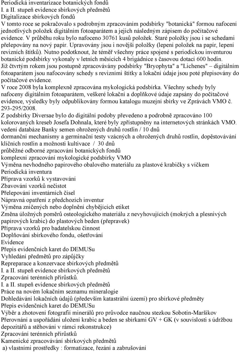 fotoaparátem a jejich následným zápisem do počítačové evidence. V průběhu roku bylo nafoceno 30761 kusů položek. Staré položky jsou i se schedami přelepovány na nový papír.