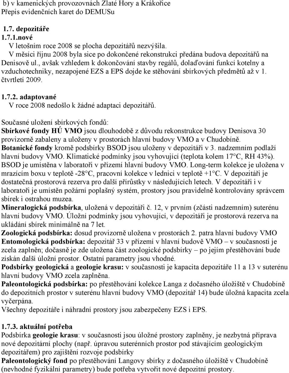 , avšak vzhledem k dokončování stavby regálů, dolaďování funkcí kotelny a vzduchotechniky, nezapojené EZS a EPS dojde ke stěhování sbírkových předmětů až v 1. čtvrtletí 20