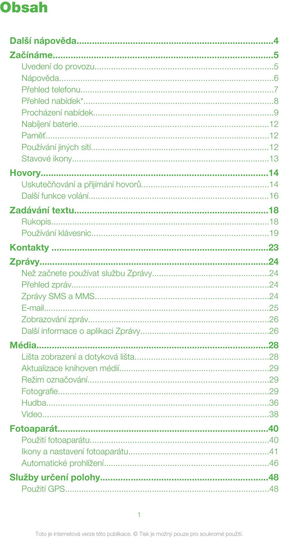 ..24 Než začnete používat službu Zprávy...24 Přehled zpráv...24 Zprávy SMS a MMS...24 E mail...25 Zobrazování zpráv...26 Další informace o aplikaci Zprávy...26 Média.