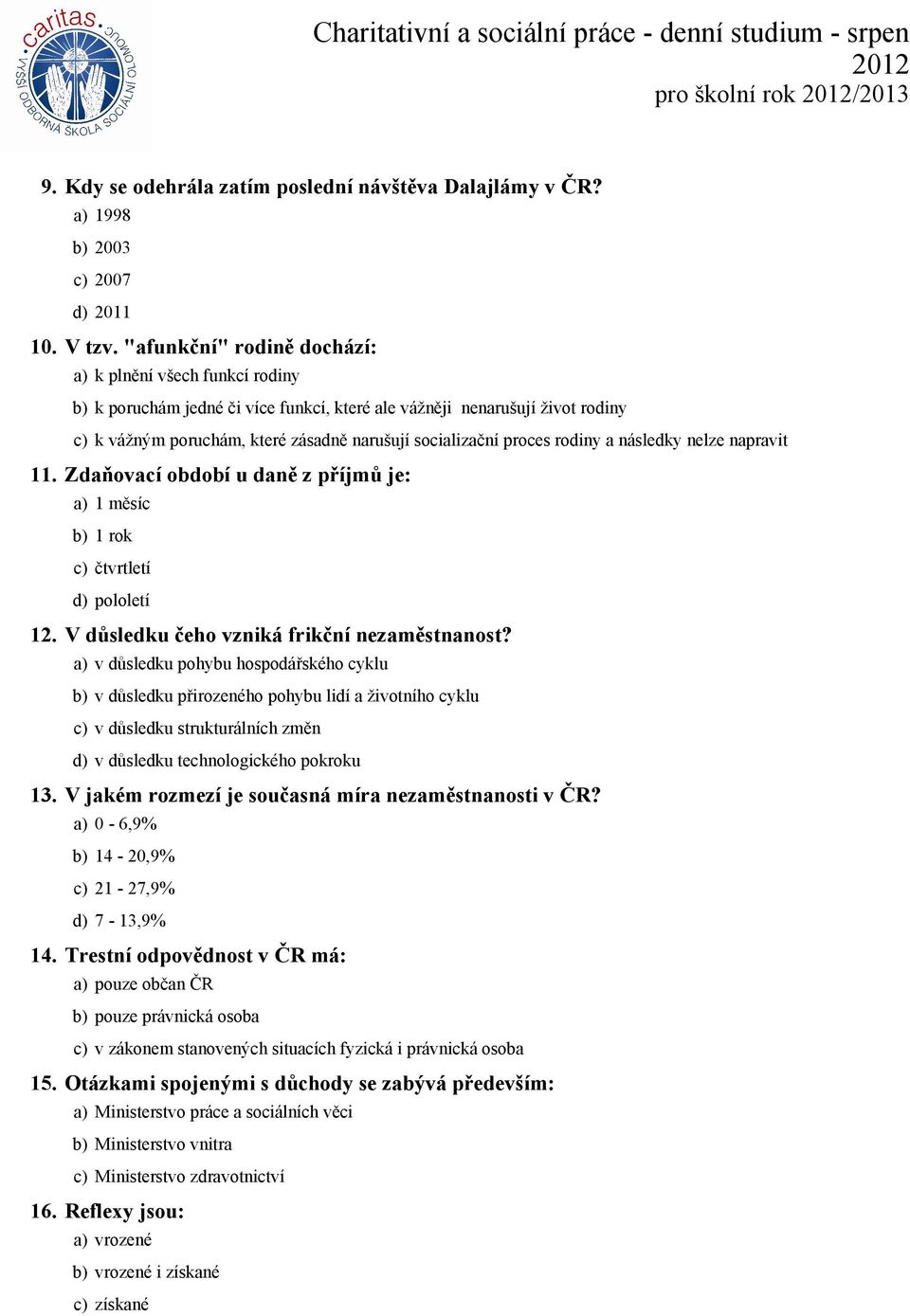 proces rodiny a následky nelze napravit 11. Zdaňovací období u daně z příjmů je: a) 1 měsíc b) 1 rok c) čtvrtletí d) pololetí 12. V důsledku čeho vzniká frikční nezaměstnanost?