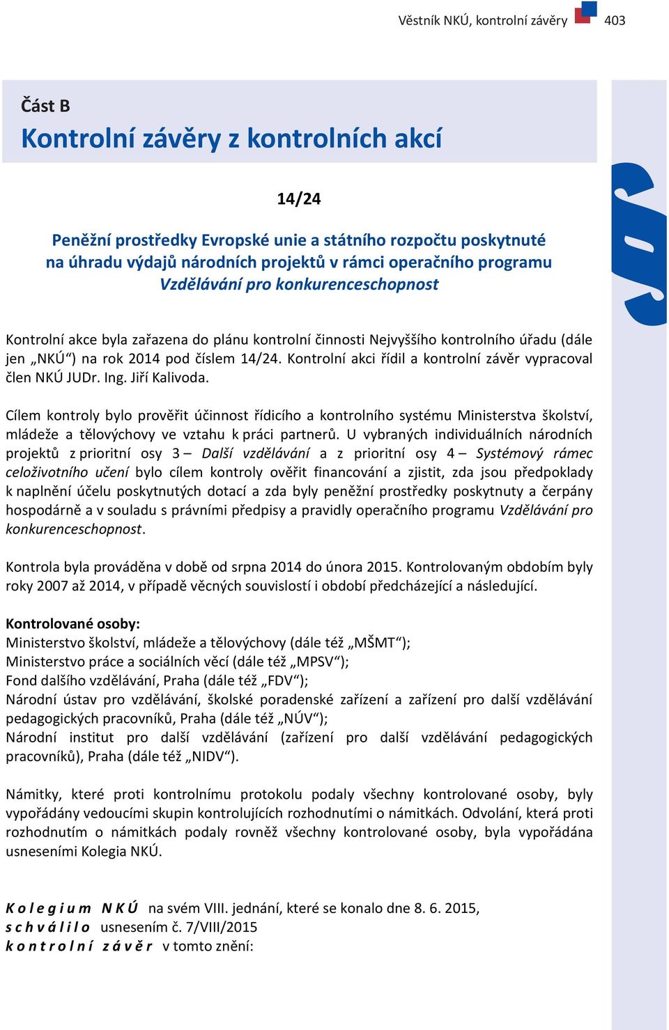 (dále jen NKÚ ) na rok 2014 pod číslem 14/24. Kontrolní akci řídil a kontrolní závěr vypracoval člen NKÚ JUDr. Ing. Jiří Kalivoda.