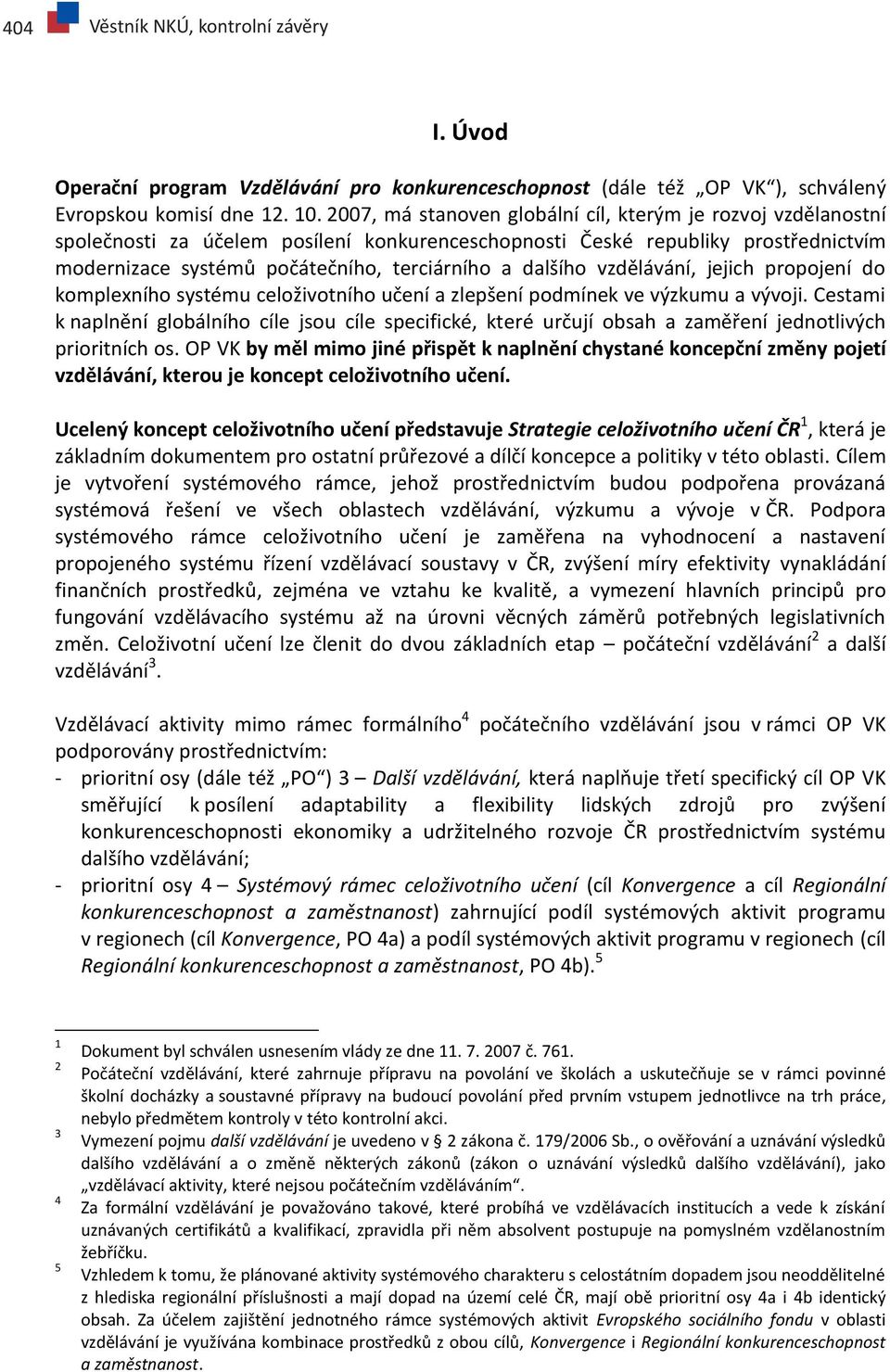 dalšího vzdělávání, jejich propojení do komplexního systému celoživotního učení a zlepšení podmínek ve výzkumu a vývoji.