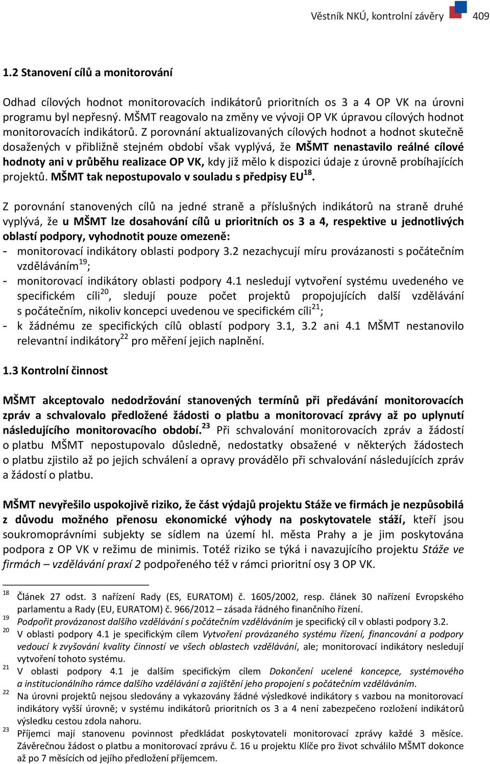 Z porovnání aktualizovaných cílových hodnot a hodnot skutečně dosažených v přibližně stejném období však vyplývá, že MŠMT nenastavilo reálné cílové hodnoty ani v průběhu realizace OP VK, kdy již mělo