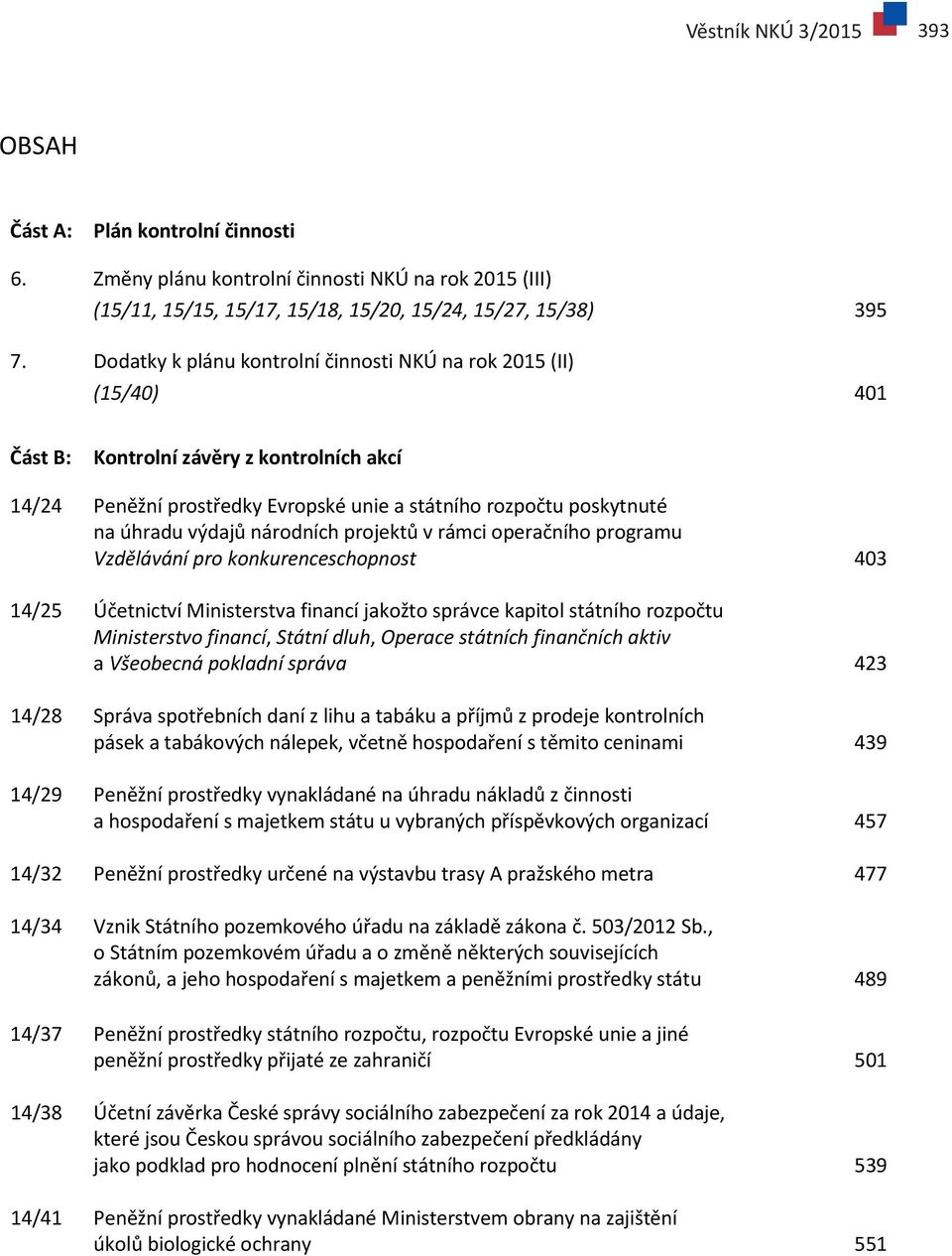 národních projektů v rámci operačního programu Vzdělávání pro konkurenceschopnost 403 14/25 Účetnictví Ministerstva financí jakožto správce kapitol státního rozpočtu Ministerstvo financí, Státní