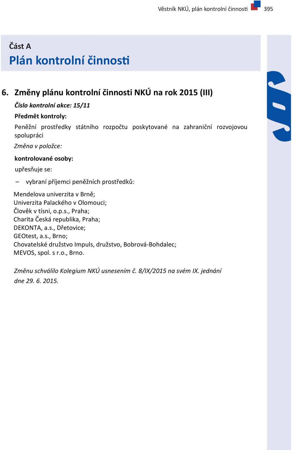 spolupráci Změna v položce: kontrolované osoby: upřesňuje se: vybraní příjemci peněžních prostředků: Mendelova univerzita v Brně; Univerzita Palackého v Olomouci; Člověk v