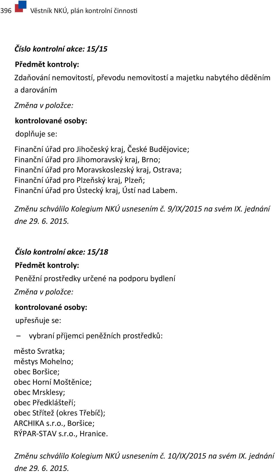 Plzeň; Finanční úřad pro Ústecký kraj, Ústí nad Labem. Změnu schválilo Kolegium NKÚ usnesením č. 9/IX/2015 na svém IX. jednání dne 29. 6. 2015.