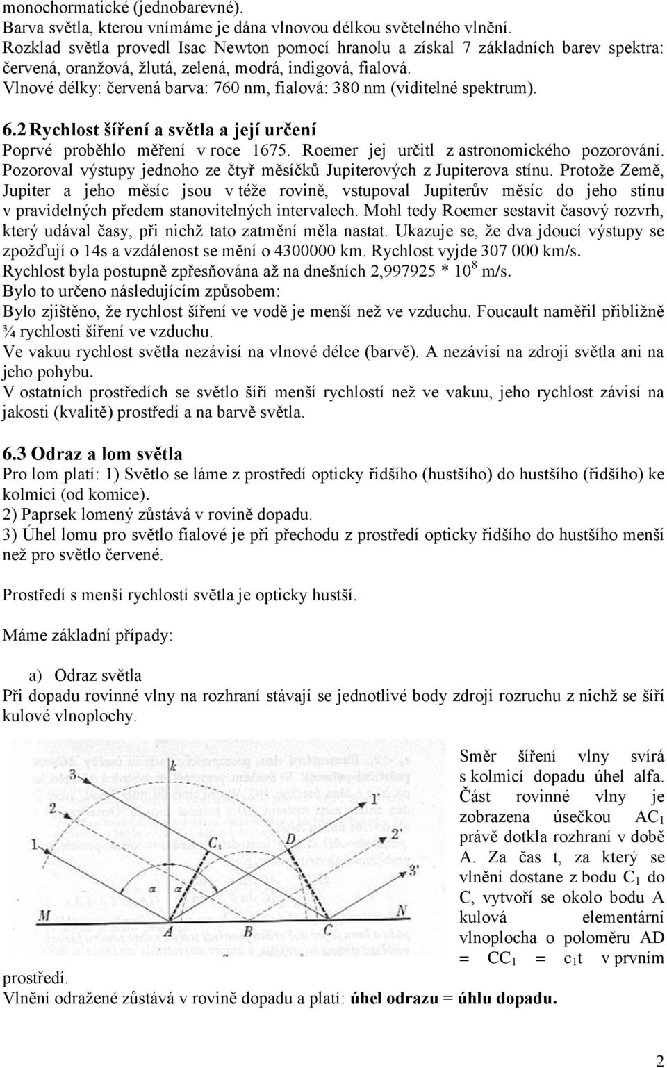 Vlnové délky: červená barva: 760 nm, fialová: 380 nm (vidielné spekrum). 6. Rychlos šíření a svěla a její určení Poprvé proběhlo měření v roce 675. Roemer jej určil z asronomického pozorování.