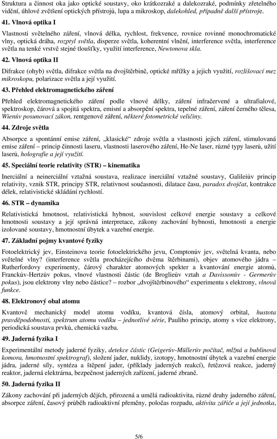 interference světla, interference světla na tenké vrstvě stejné tloušťky, využití interference, Newtonova skla. 42.