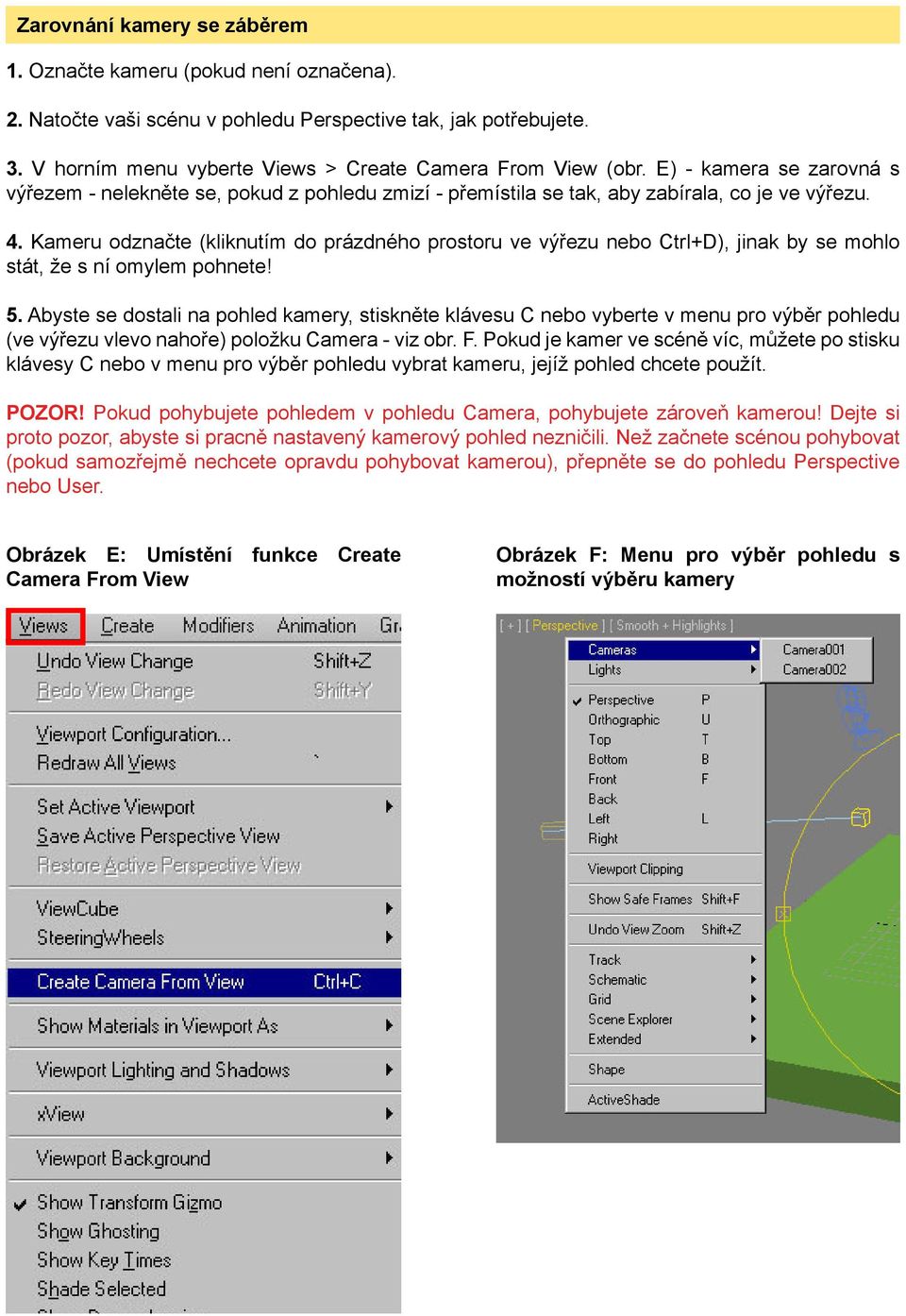 Kameru odznačte (kliknutím do prázdného prostoru ve výřezu nebo Ctrl+D), jinak by se mohlo stát, že s ní omylem pohnete! 5.